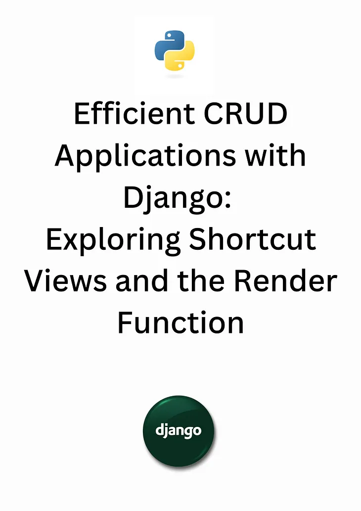 Efficient CRUD Applications with Django: Exploring Shortcut Views and the Render Function