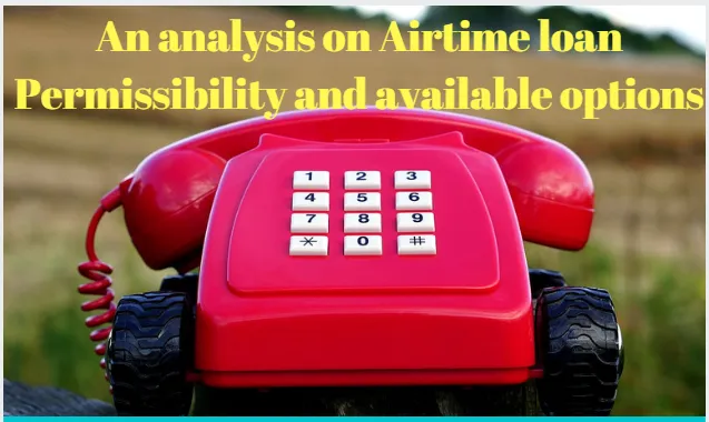 An analysis on Airtime loan: Permissibility and available options