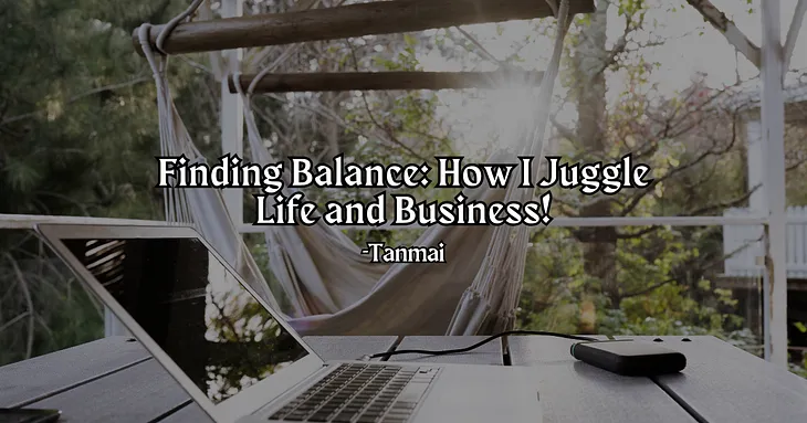 Finding Balance: How I Juggle Life and Business!