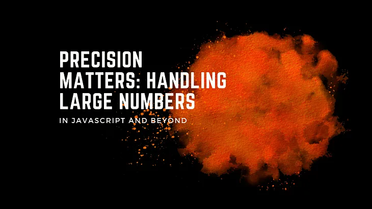 Precision Matters: Handling Large Numbers in JavaScript and Beyond