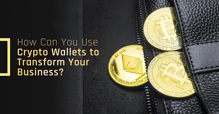 How Can You Use Crypto Wallets to Transform Your Business?