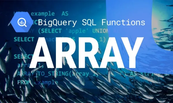 Understanding BigQuery Array Functions