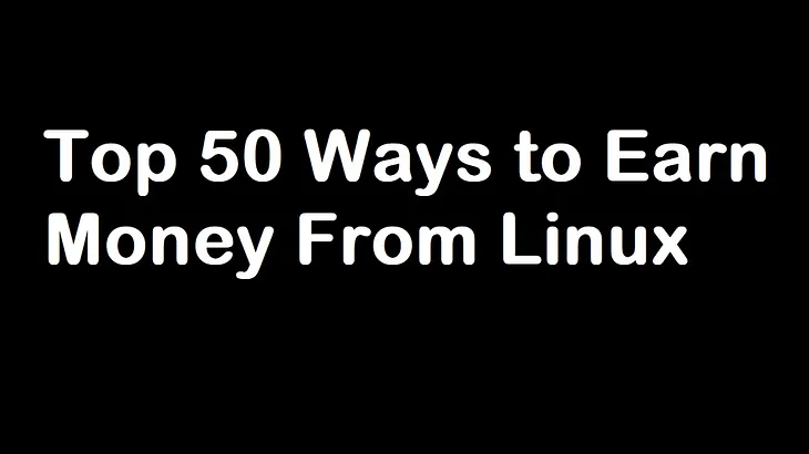 Top 50 Ways to Earn Money From Linux