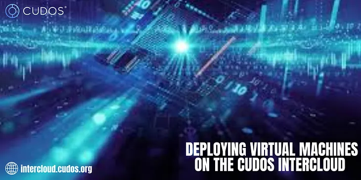 Step-by-Step Guide: Creating and Deploying Virtual Machines on the CUDOS Intercloud Platform