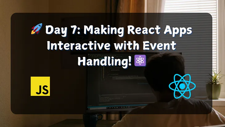 🚀 Day 7: Making React Apps Interactive with Event Handling! ⚛️