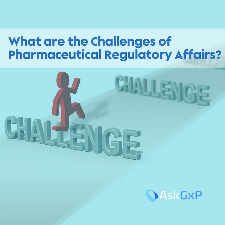 What are the Challenges of Pharmaceutical Regulatory Affairs?