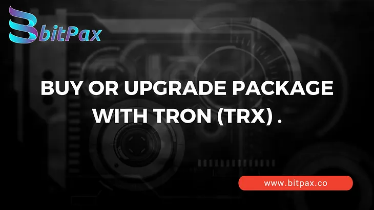 BUY OR UPGRADE PACKAGE WITH TRON (TRX) NOW.