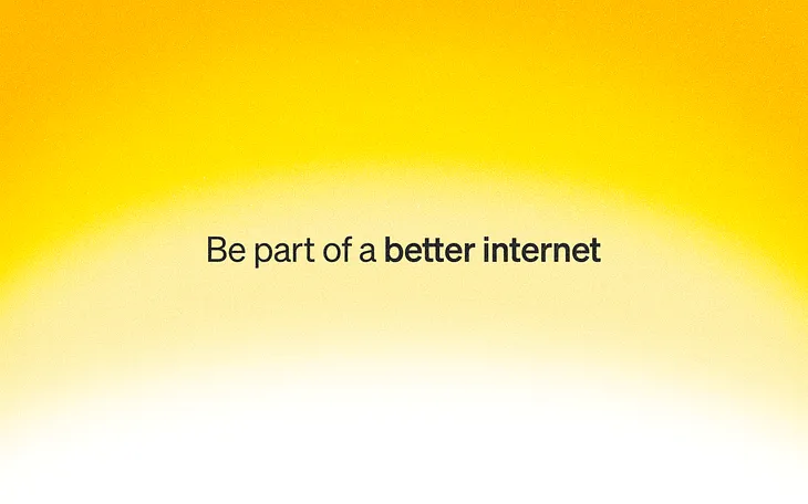 Be part of a better internet