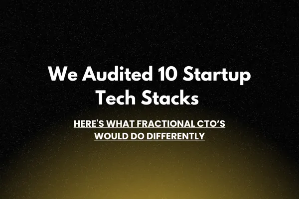 Lessons from Auditing 10 Startup Tech Stacks: A Fractional CTO’s Perspective