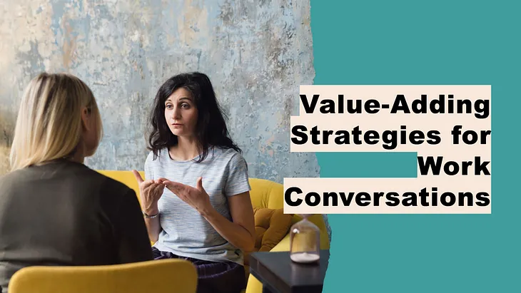 Communication Value Creation: 13 Proven Strategies to Add Value to Your Work Conversations