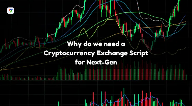 Why do we need a Cryptocurrency Exchange Script for Next-Gen?