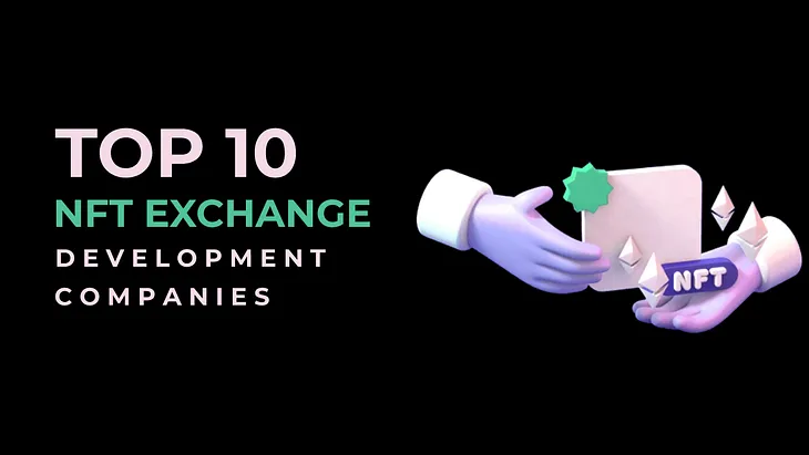 Top 10 NFT Exchange Development Companies in 2023–2024