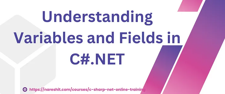 Understanding Variables and Fields in C#.NET