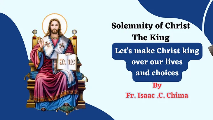 Solemnity of Christ the King, Year B: Homily by Fr. Isaac Chima