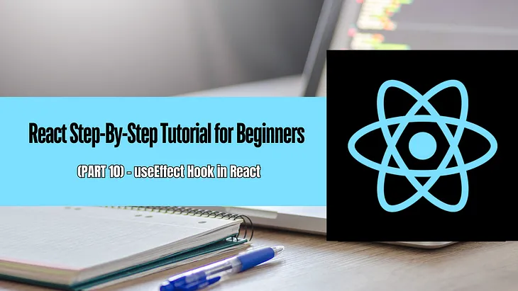 React Step-By-Step Tutorial (Part 10)- useEffect Hook in React