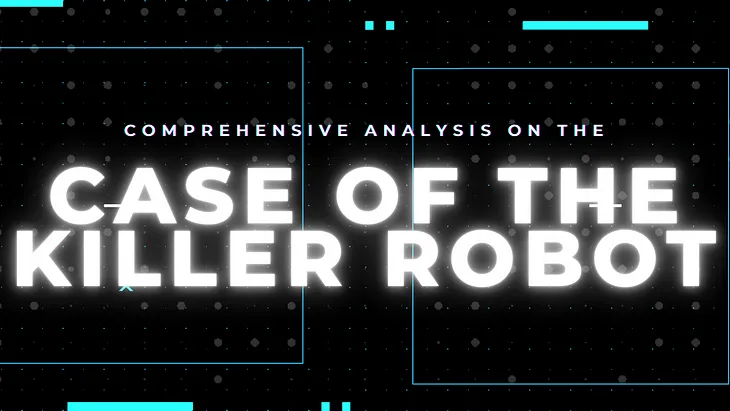 Comprehensive Analysis of the Case of the Killer Robot