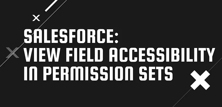 Salesforce : View Field Accessibility in Permission Sets