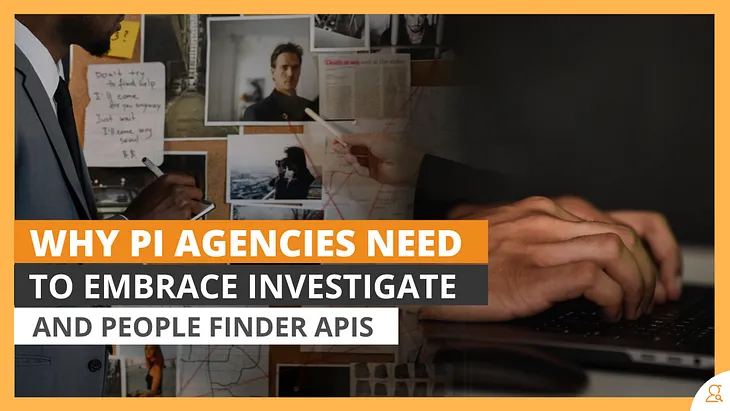 Why PI Agencies Need to Embrace Investigate and People Finder APIs