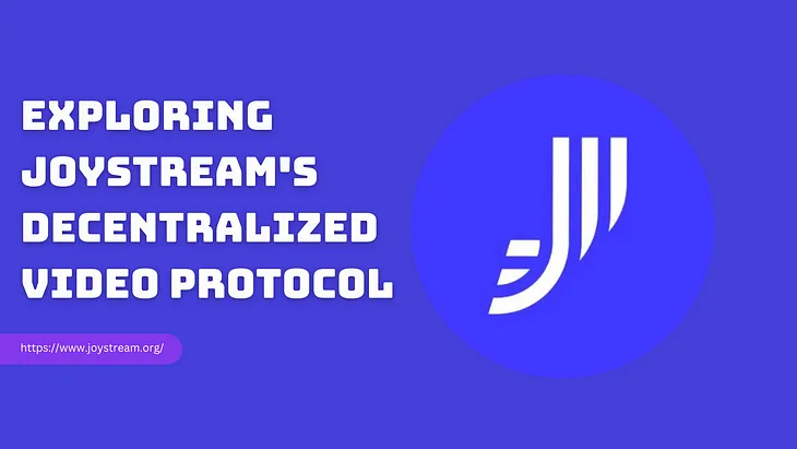 Unlocking the Future of Online Video: Exploring Joystream’s Decentralized Video Protocol