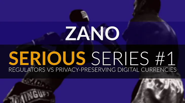 Zano Serious Series #1: Regulators vs Privacy-preserving Digital Currencies