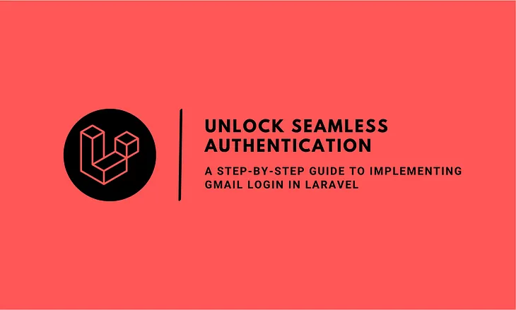 Unlock Seamless Authentication: A Step-by-Step Guide to Implementing Gmail Login in Laravel