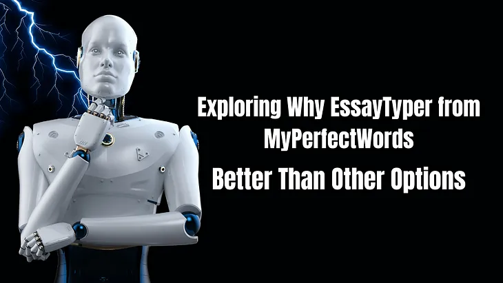 Exploring Why EssayTyper from MyPerfectWords is Better Than Other Options