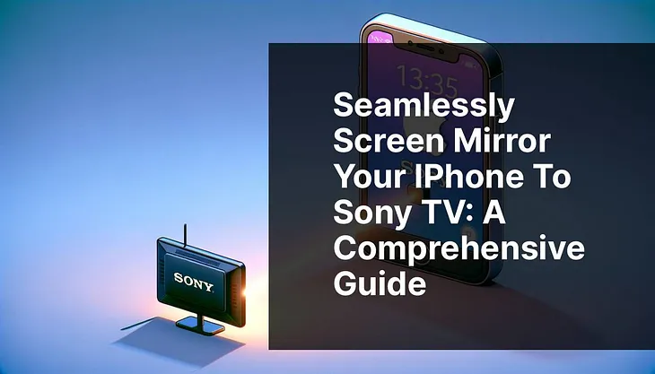 Seamlessly Screen Mirror Your iPhone to Sony TV: A Comprehensive Guide