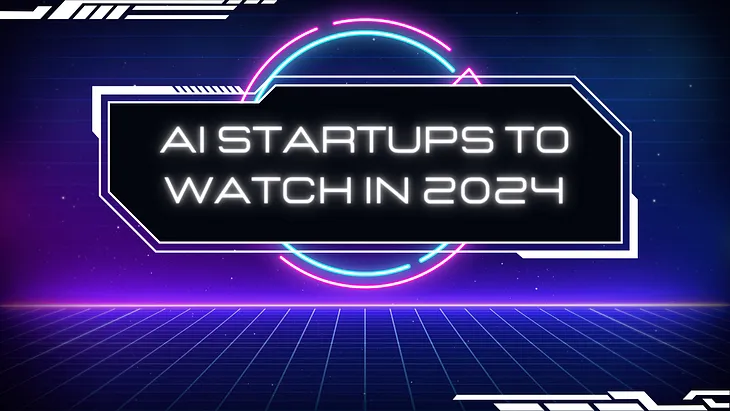 AI Startups to Watch in 2024: Innovations and Breakthroughs