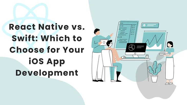 React Native vs. Swift: Which to Choose for Your iOS App Development