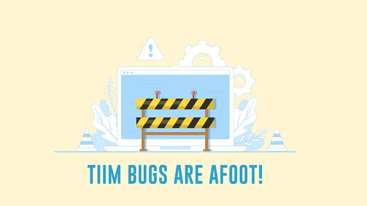 Heads Up: TIIM Bugs are Afoot!