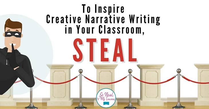 To Inspire Creative Narrative Writing in Your Classroom, Steal