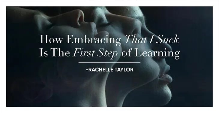 How Embracing That I Suck Is The First Step of Learning