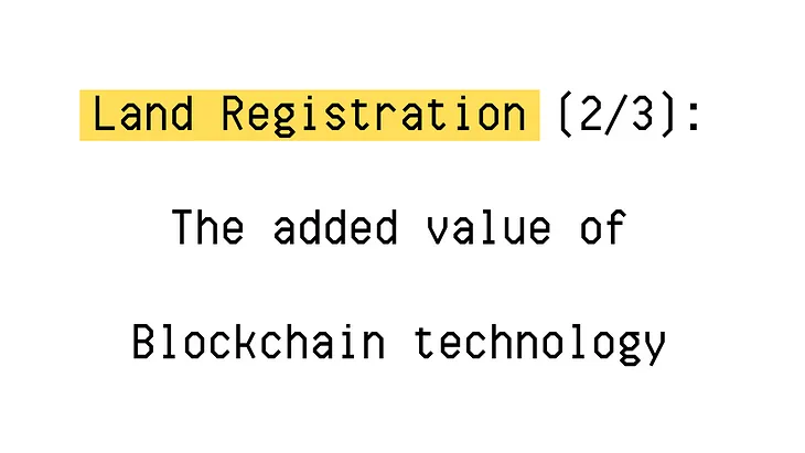 Land Registration (2/3) : The added value of Blockchain technology