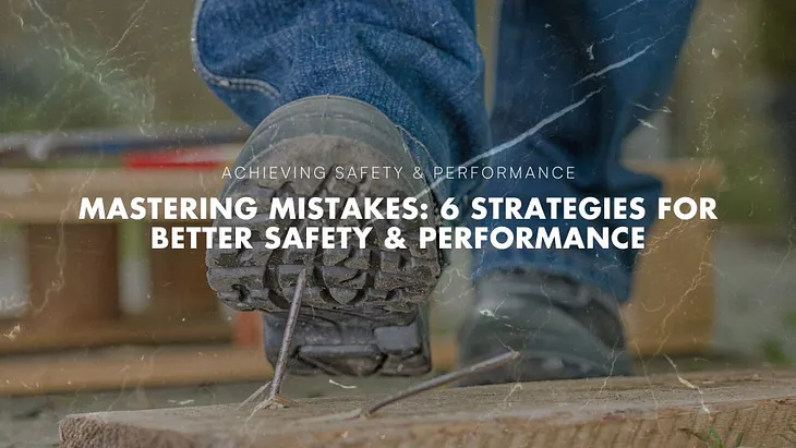 Mastering Mistakes: 6 Strategies for Better Safety & Performance