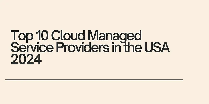 Top 10 Cloud Managed Service Providers in the United States 2024