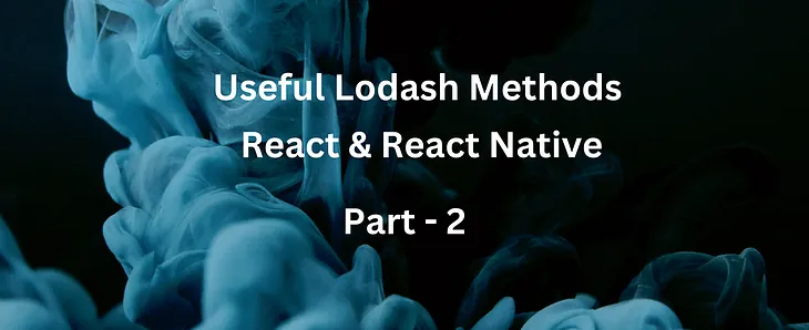 🔥 8 Useful Lodash Methods for Everyday Coding (Part-2) in React and React Native 🚀