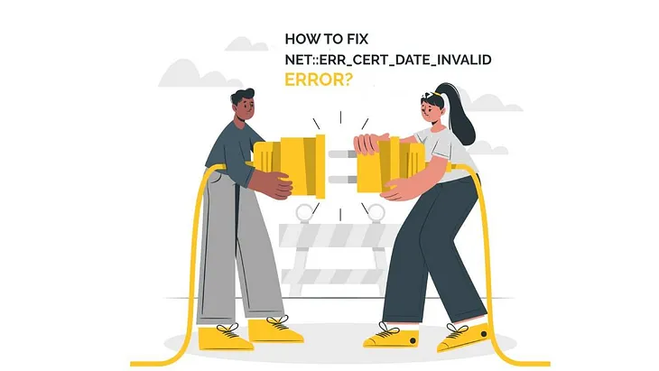 How to Fix NET::ERR_CERT_DATE_INVALID Error?