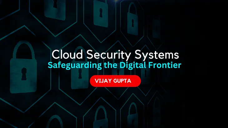 Cloud Security Systems: Safeguarding the Digital Frontier