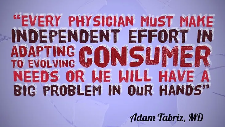 “Every Physician must make independent effort into adapting to ever evolving costumer needs, or we…