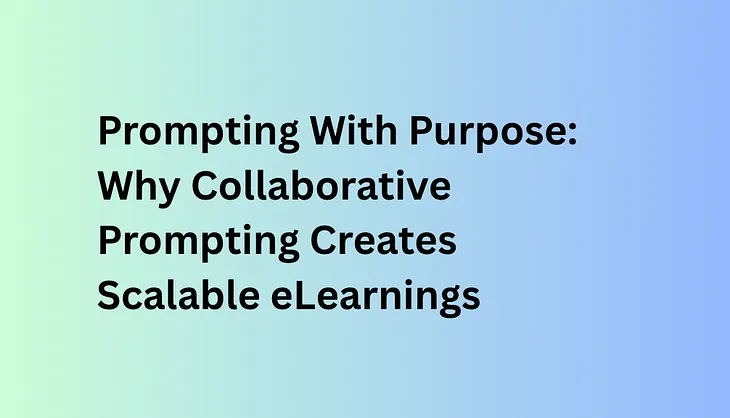 Prompting With Purpose: Why Collaborative Prompting Creates Scalable eLearnings