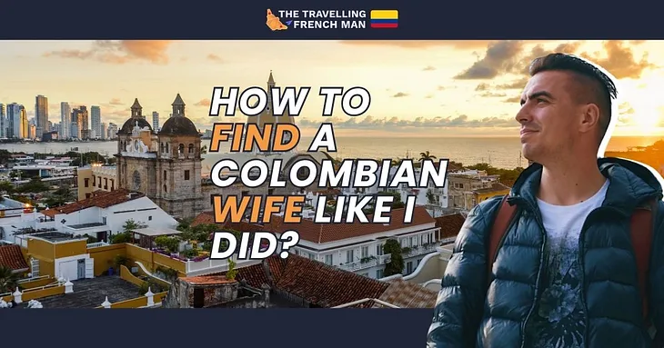 How to Find a Colombian Wife Like I Did?