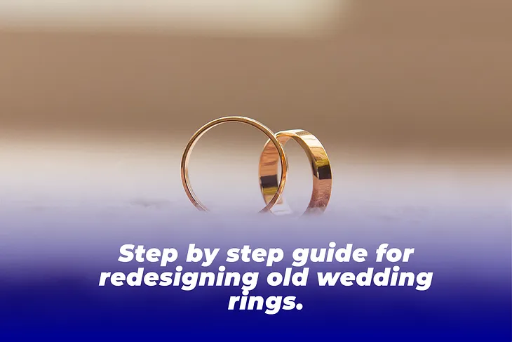 Step by step guide for redesigning old wedding rings.