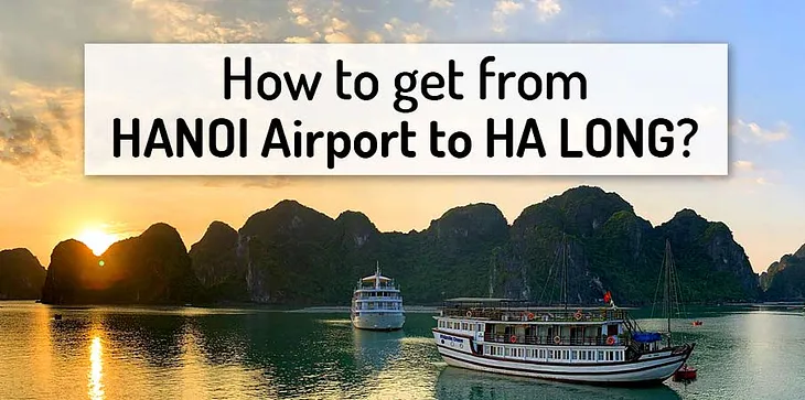 How to get from Hanoi — Noi Bai Airport to Halong Bay?