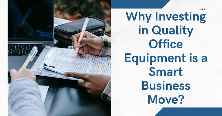 Why Investing in Quality Office Equipment is a Smart Business Move?