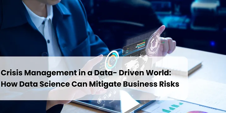 Crisis Management in a Data-Driven World: How Data Science Can Mitigate Business Risks