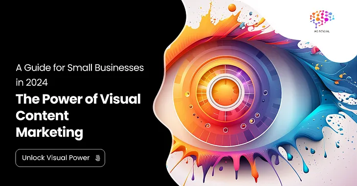 Unleashing the Power of Visual Content Marketing: A Guide for Small Business Owners in 2024