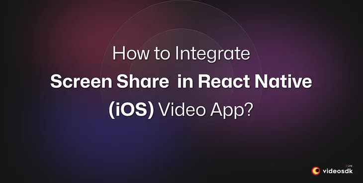 Screen Share in the React Native iOS Video Call App