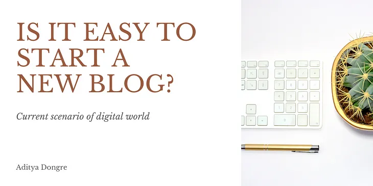 Is it easy to start a new blog? [Current Scenario]