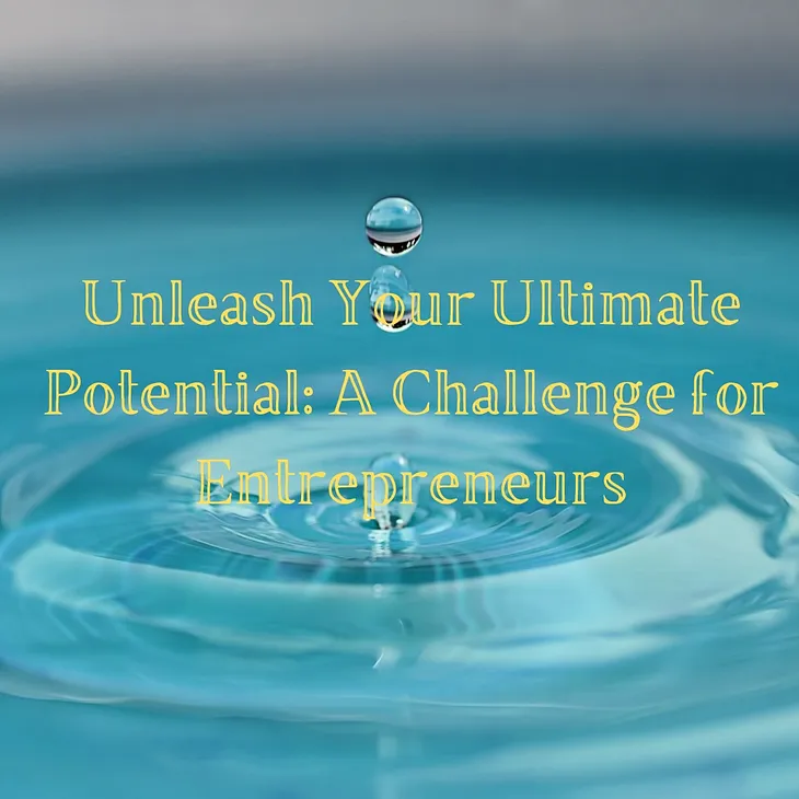 Unleash Your Ultimate Potential: A Challenge for Entrepreneurs