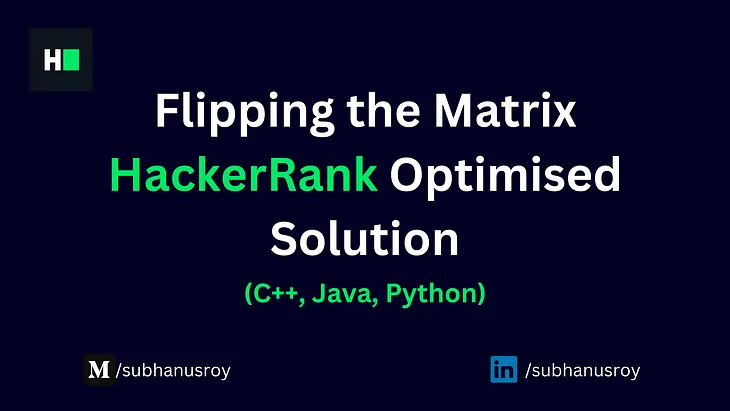 Flipping the Matrix HackerRank Optimised Solution in C++, Java, Python with Explanation